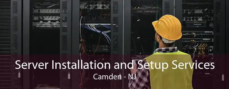 Server Installation and Setup Services Camden - NJ