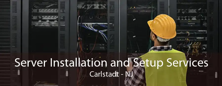 Server Installation and Setup Services Carlstadt - NJ