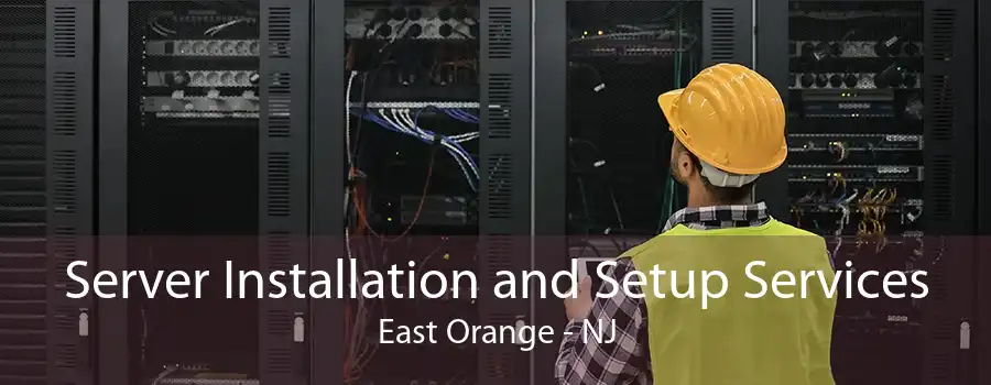 Server Installation and Setup Services East Orange - NJ