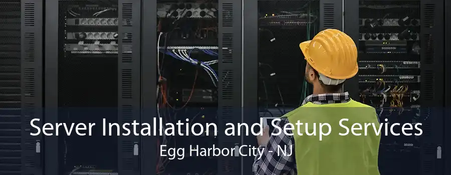 Server Installation and Setup Services Egg Harbor City - NJ