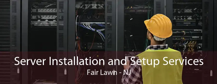 Server Installation and Setup Services Fair Lawn - NJ