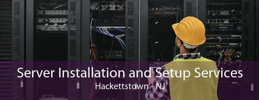 Server Installation and Setup Services Hackettstown - NJ