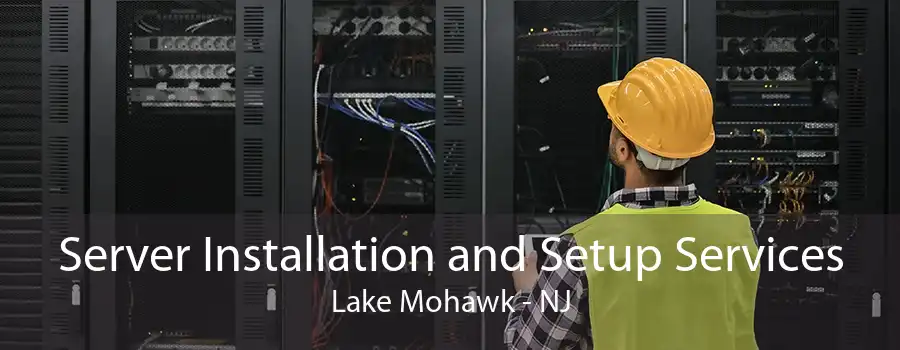 Server Installation and Setup Services Lake Mohawk - NJ