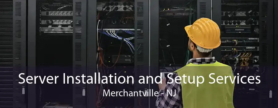 Server Installation and Setup Services Merchantville - NJ