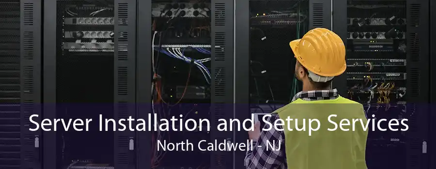 Server Installation and Setup Services North Caldwell - NJ