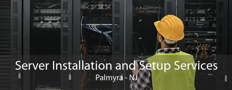 Server Installation and Setup Services Palmyra - NJ