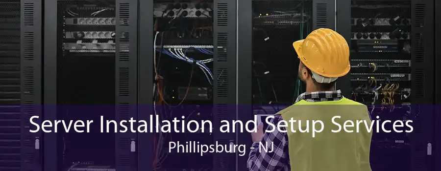 Server Installation and Setup Services Phillipsburg - NJ