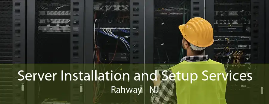 Server Installation and Setup Services Rahway - NJ