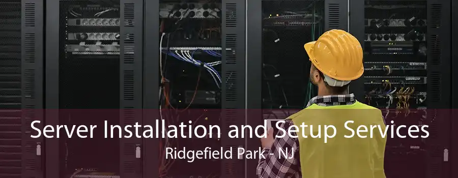 Server Installation and Setup Services Ridgefield Park - NJ
