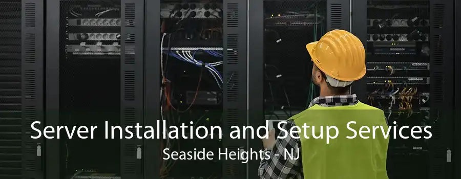 Server Installation and Setup Services Seaside Heights - NJ