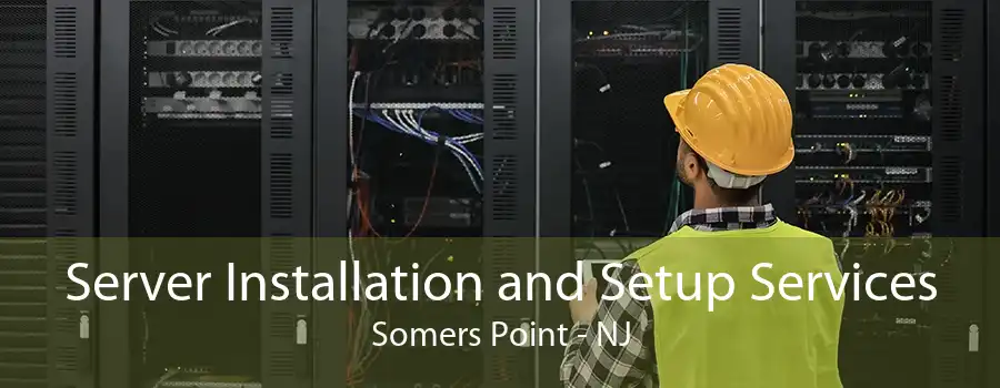 Server Installation and Setup Services Somers Point - NJ