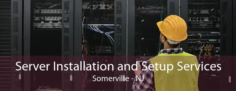 Server Installation and Setup Services Somerville - NJ
