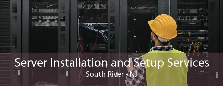Server Installation and Setup Services South River - NJ