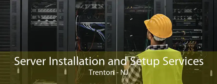 Server Installation and Setup Services Trenton - NJ
