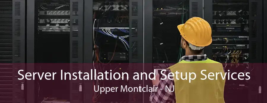 Server Installation and Setup Services Upper Montclair - NJ