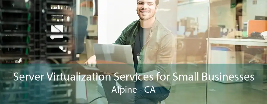 Server Virtualization Services for Small Businesses Alpine - CA