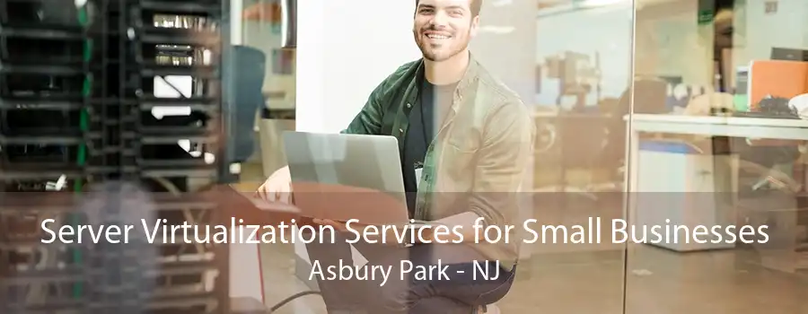 Server Virtualization Services for Small Businesses Asbury Park - NJ