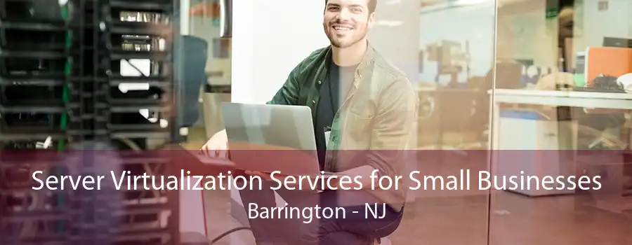 Server Virtualization Services for Small Businesses Barrington - NJ