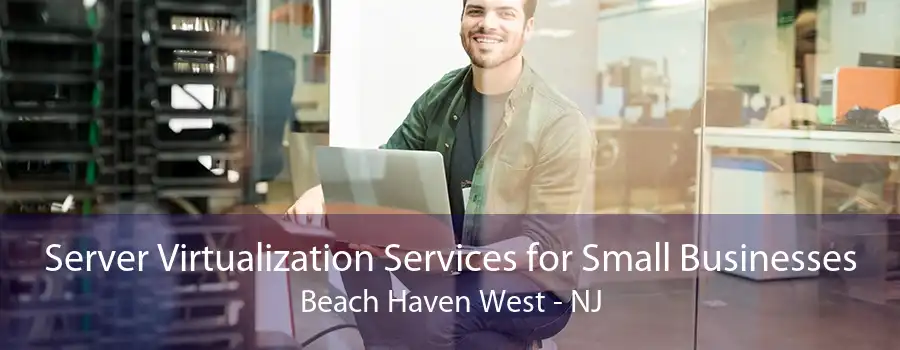 Server Virtualization Services for Small Businesses Beach Haven West - NJ