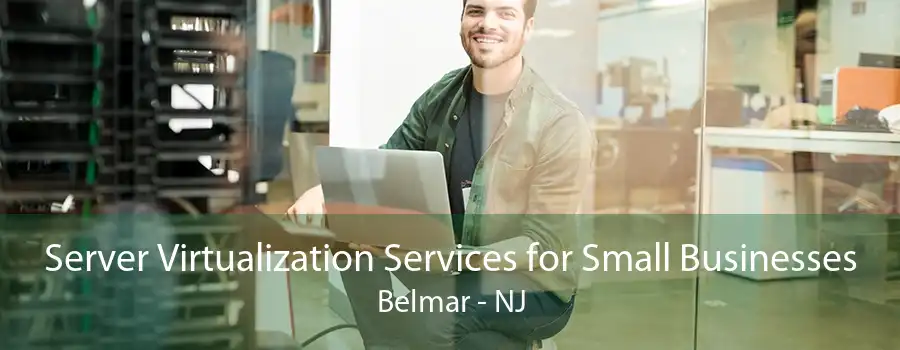 Server Virtualization Services for Small Businesses Belmar - NJ