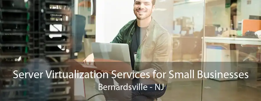 Server Virtualization Services for Small Businesses Bernardsville - NJ