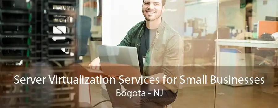 Server Virtualization Services for Small Businesses Bogota - NJ