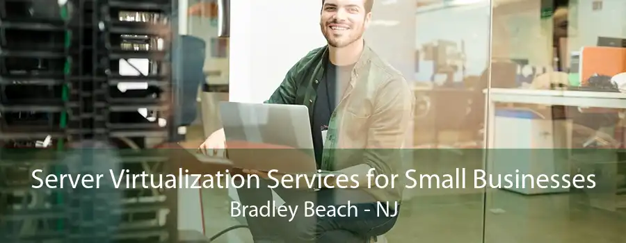 Server Virtualization Services for Small Businesses Bradley Beach - NJ