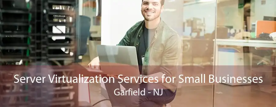 Server Virtualization Services for Small Businesses Garfield - NJ