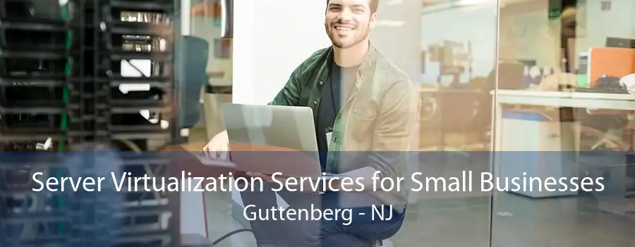 Server Virtualization Services for Small Businesses Guttenberg - NJ