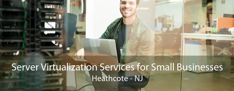 Server Virtualization Services for Small Businesses Heathcote - NJ