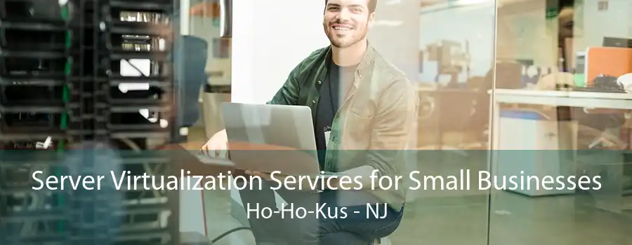 Server Virtualization Services for Small Businesses Ho-Ho-Kus - NJ