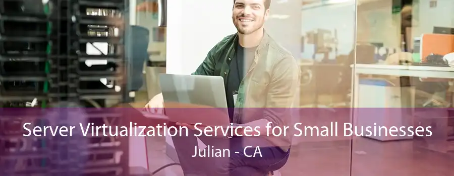 Server Virtualization Services for Small Businesses Julian - CA