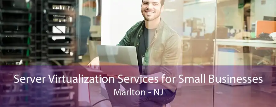 Server Virtualization Services for Small Businesses Marlton - NJ