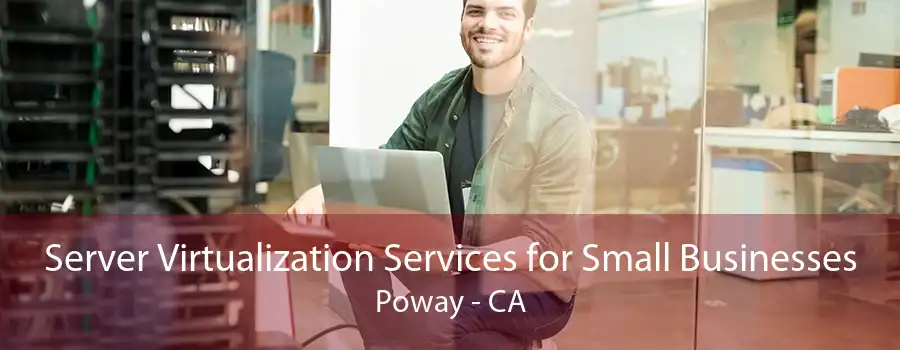 Server Virtualization Services for Small Businesses Poway - CA