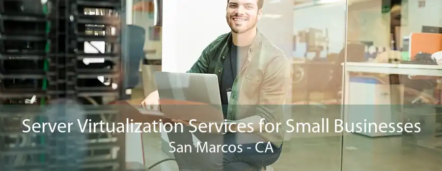 Server Virtualization Services for Small Businesses San Marcos - CA