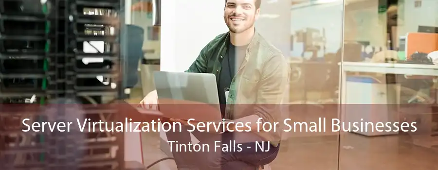 Server Virtualization Services for Small Businesses Tinton Falls - NJ