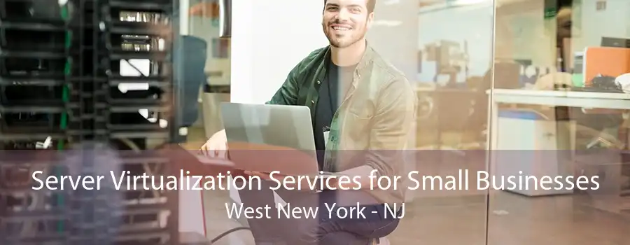 Server Virtualization Services for Small Businesses West New York - NJ