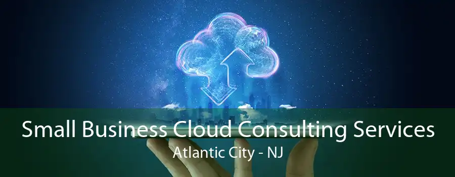 Small Business Cloud Consulting Services Atlantic City - NJ