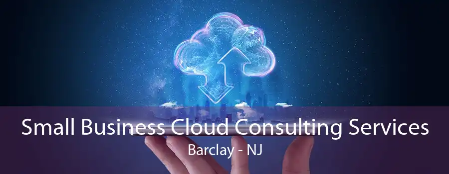 Small Business Cloud Consulting Services Barclay - NJ