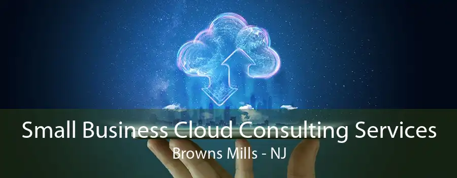 Small Business Cloud Consulting Services Browns Mills - NJ