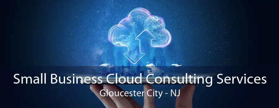 Small Business Cloud Consulting Services Gloucester City - NJ