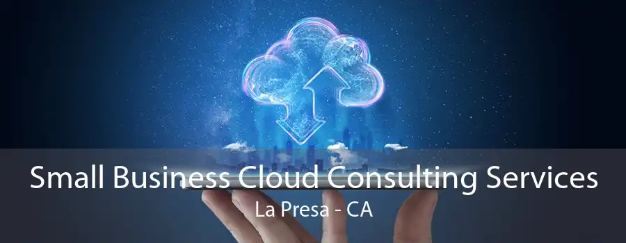 Small Business Cloud Consulting Services La Presa - CA