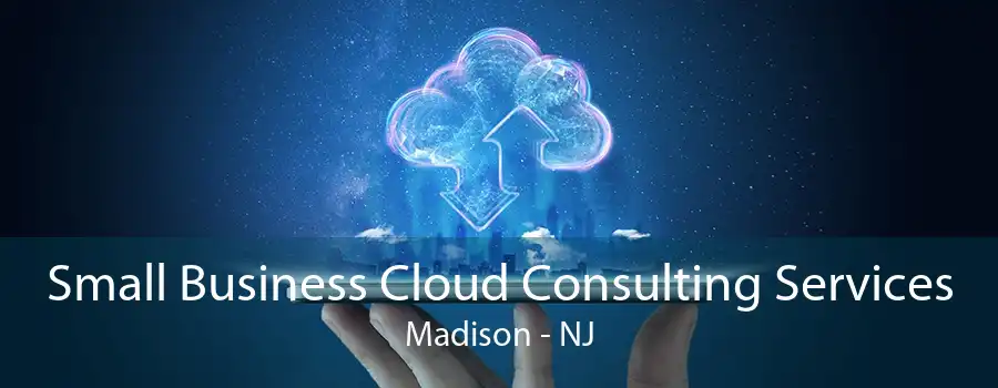 Small Business Cloud Consulting Services Madison - NJ