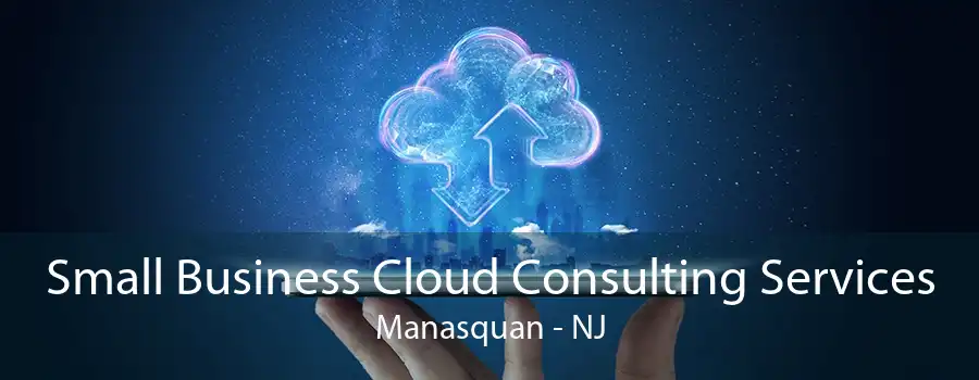 Small Business Cloud Consulting Services Manasquan - NJ