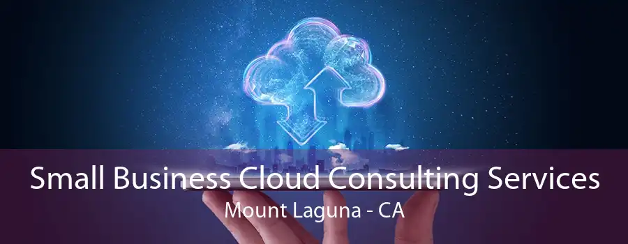 Small Business Cloud Consulting Services Mount Laguna - CA