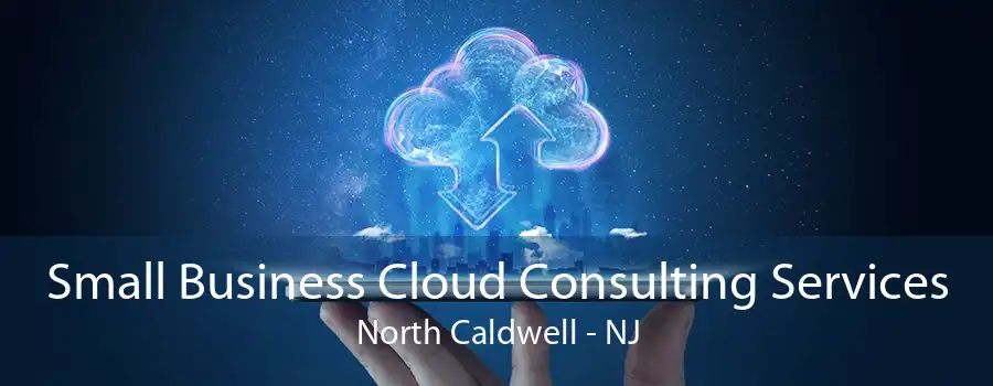 Small Business Cloud Consulting Services North Caldwell - NJ