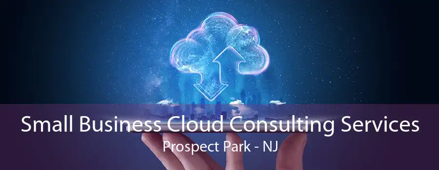 Small Business Cloud Consulting Services Prospect Park - NJ