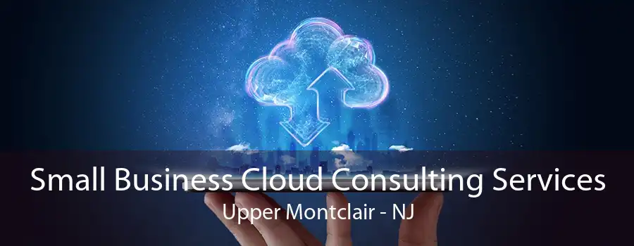 Small Business Cloud Consulting Services Upper Montclair - NJ