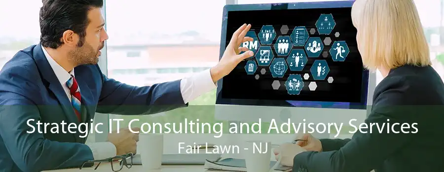 Strategic IT Consulting and Advisory Services Fair Lawn - NJ