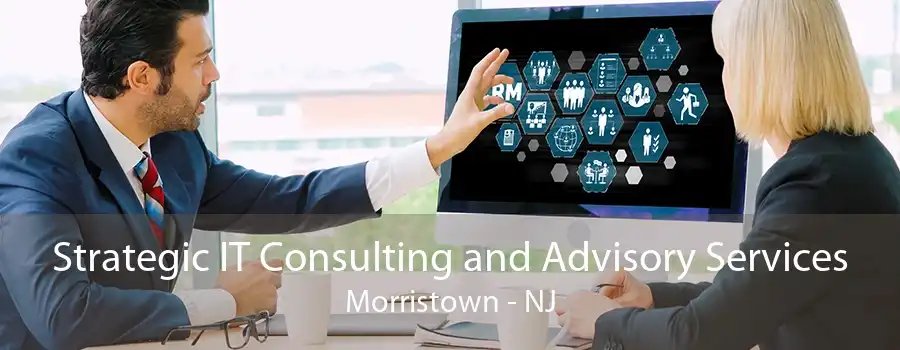 Strategic IT Consulting and Advisory Services Morristown - NJ